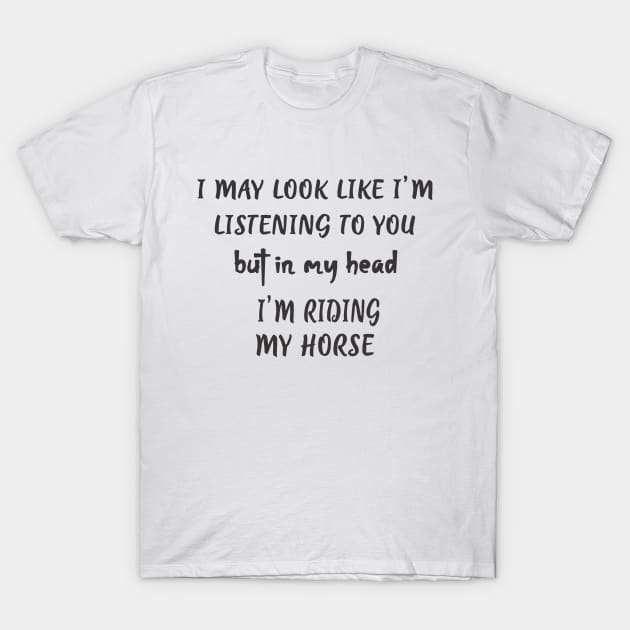 Horse Gifts - Horse Riding Gifts - Horseback Riding - In My Head I'm Riding My Horse, Funny Horse Gift Ideas T-Shirt by praisegates